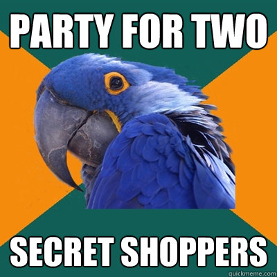 Party for two Secret shoppers  Paranoid Parrot