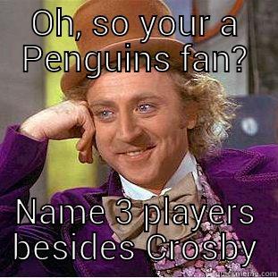OH, SO YOUR A PENGUINS FAN? NAME 3 PLAYERS BESIDES CROSBY Condescending Wonka