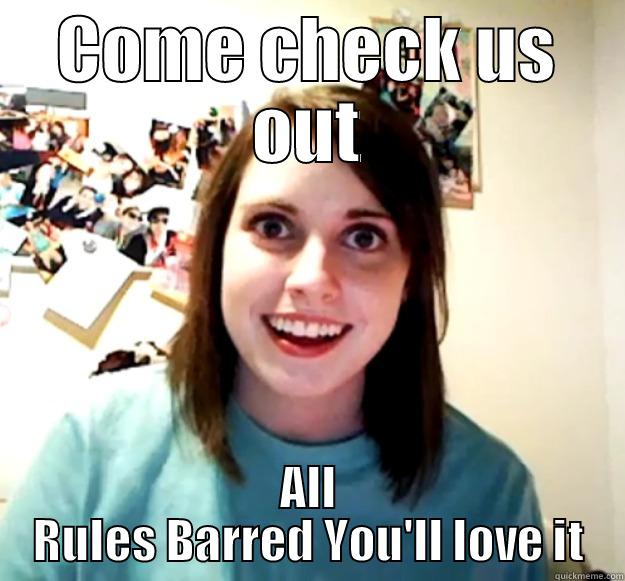 COME CHECK US OUT ALL RULES BARRED YOU'LL LOVE IT Overly Attached Girlfriend