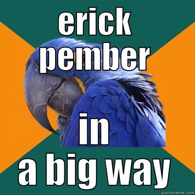 ERICK PEMBER IN A BIG WAY Paranoid Parrot