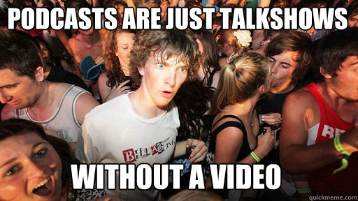 Podcasts are just talkshows Without a video  Sudden Clarity Clarence