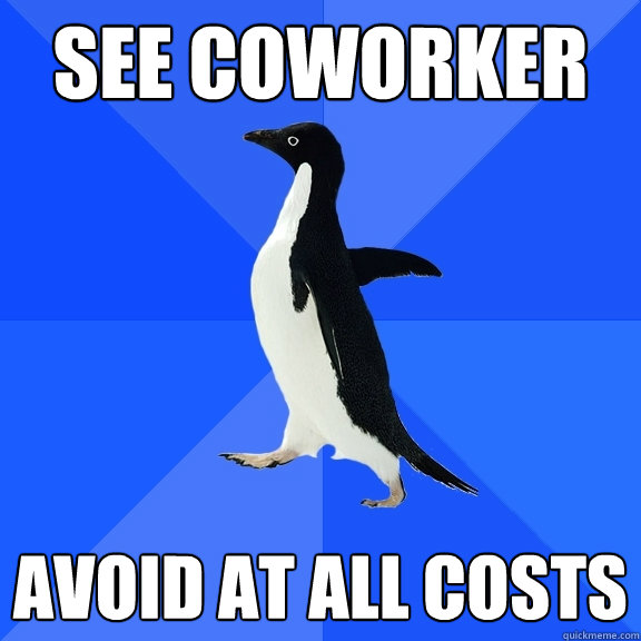 See coworker avoid at all costs  Socially Awkward Penguin
