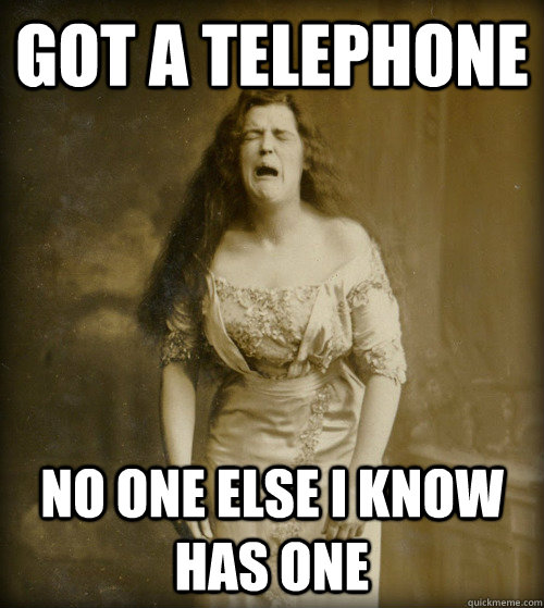 got a telephone no one else I know has one  1890s Problems