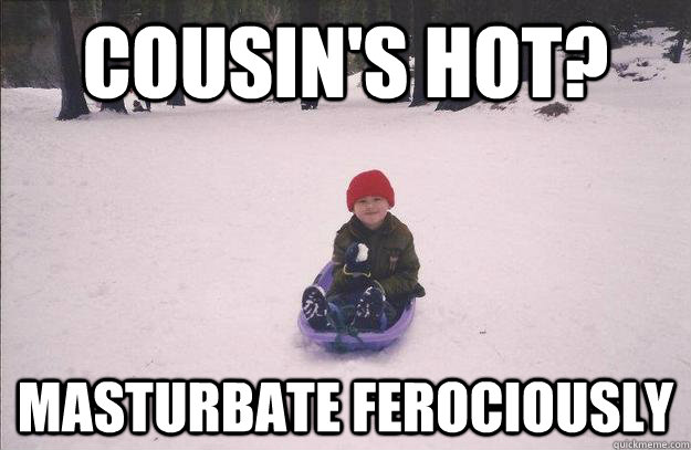 Cousin's hot? masturbate ferociously  