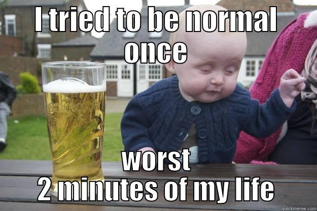 I TRIED TO BE NORMAL ONCE WORST 2 MINUTES OF MY LIFE drunk baby