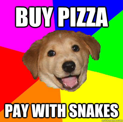 BUY PIZZA PAY WITH SNAKES - BUY PIZZA PAY WITH SNAKES  Advice Dog