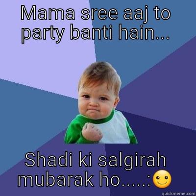 MAMA SREE AAJ TO PARTY BANTI HAIN... SHADI KI SALGIRAH MUBARAK HO.....:☺ Success Kid