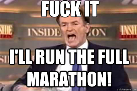 fuck it I'll run the full marathon! - fuck it I'll run the full marathon!  Fuck It Bill OReilly