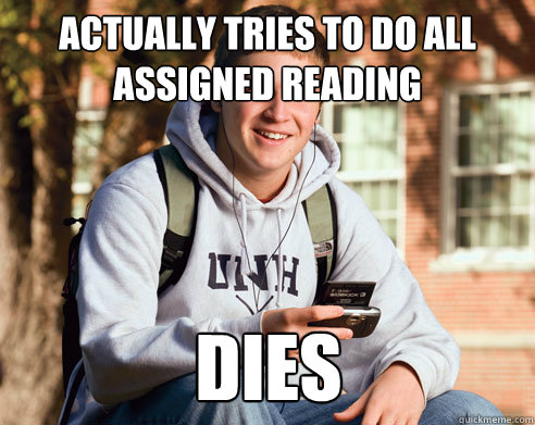 Actually tries to do all assigned reading dies  College Freshman
