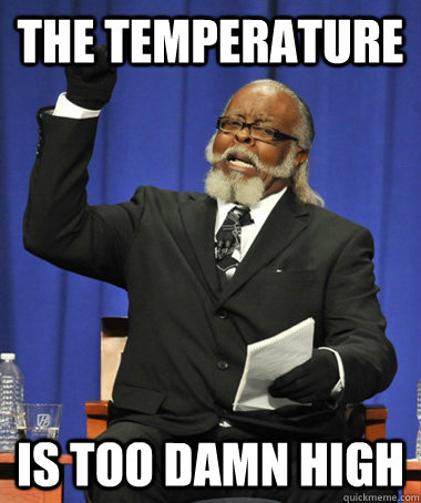 the temperature is too damn high - the temperature is too damn high  The Rent Is Too Damn High