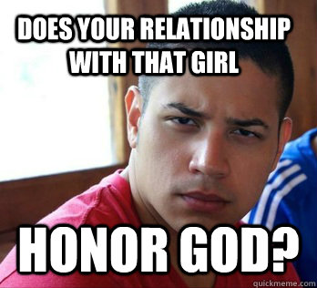 does your relationship with that girl honor god?  Accountability Christian