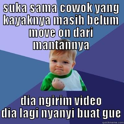 SUKA SAMA COWOK YANG KAYAKNYA MASIH BELUM MOVE ON DARI MANTANNYA DIA NGIRIM VIDEO DIA LAGI NYANYI BUAT GUE Success Kid