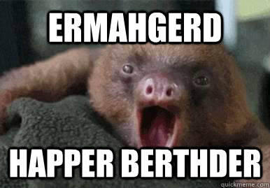 ERMAHGERD HAPPER BERTHDER  