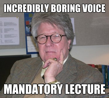 Incredibly boring voice MANDATORY LECTURE  Humanities Professor