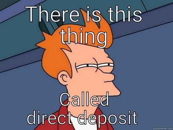 THERE IS THIS THING CALLED DIRECT DEPOSIT  Futurama Fry