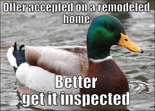 Get an Inspection - OFFER ACCEPTED ON A REMODELED HOME BETTER GET IT INSPECTED Actual Advice Mallard
