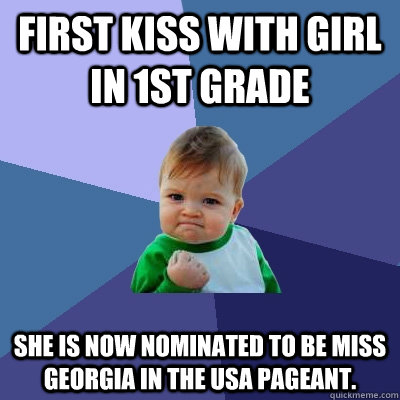 First kiss with girl in 1st grade She is now nominated to be Miss Georgia in the usa pageant.  Success Kid