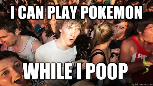 I can play pokemon while i poop - I can play pokemon while i poop  Sudden Clarity Clarence