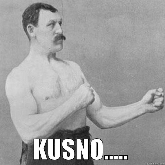  KUSNO..... overly manly man