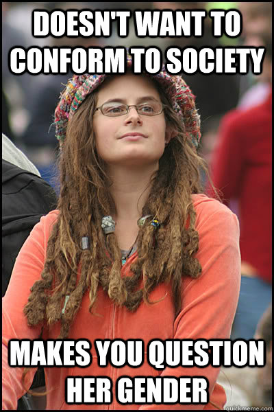 Doesn't want to conform to society makes you question her gender  College Liberal