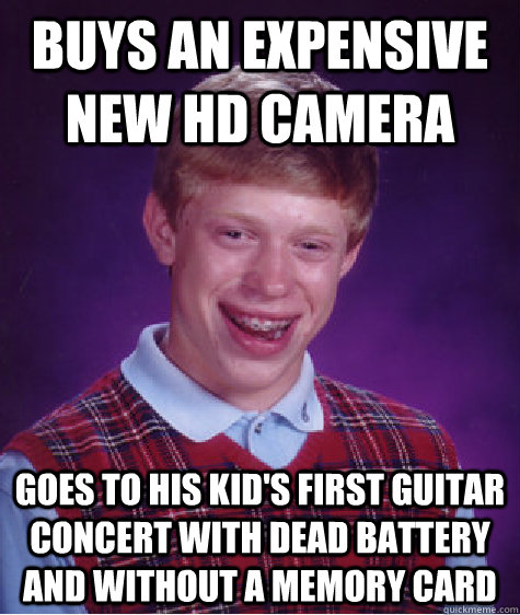 Buys an expensive new HD camera goes to his kid's first guitar concert with dead battery and without a memory card - Buys an expensive new HD camera goes to his kid's first guitar concert with dead battery and without a memory card  Misc