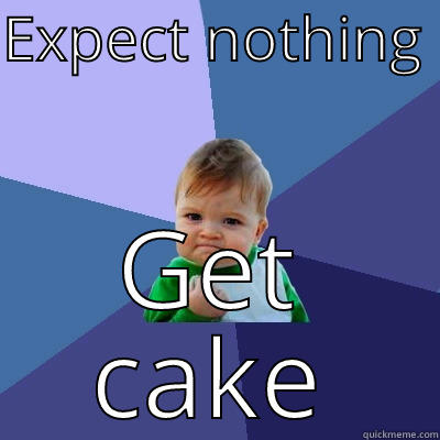 EXPECT NOTHING  GET CAKE Success Kid