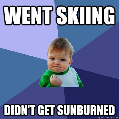 went skiing didn't get sunburned  Success Kid