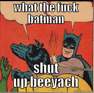 WHAT THE FUCK BATMAN SHUT UP BEEYACH Slappin Batman