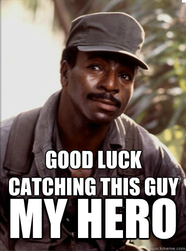 Good Luck Catching this guy MY HERO - Good Luck Catching this guy MY HERO  carl weathers kony