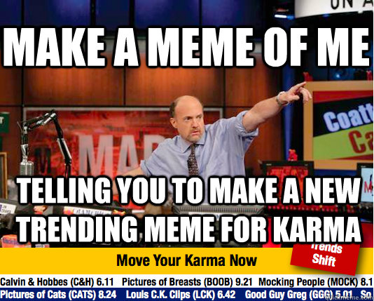Make a meme of me telling you to make a new trending meme for karma  Mad Karma with Jim Cramer