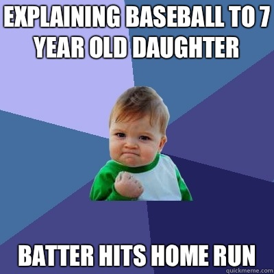 Explaining baseball to 7 year old daughter  Batter hits home run  Success Kid