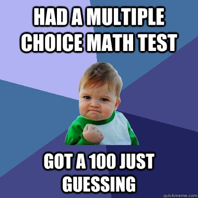 Had a Multiple choice math test got a 100 just guessing  Success Kid