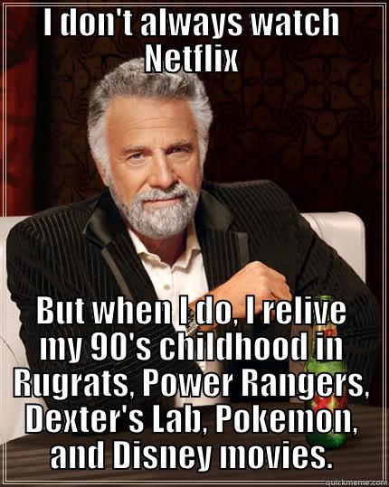 Netflix = childhood - I DON'T ALWAYS WATCH NETFLIX BUT WHEN I DO, I RELIVE MY 90'S CHILDHOOD IN RUGRATS, POWER RANGERS, DEXTER'S LAB, POKEMON, AND DISNEY MOVIES. The Most Interesting Man In The World