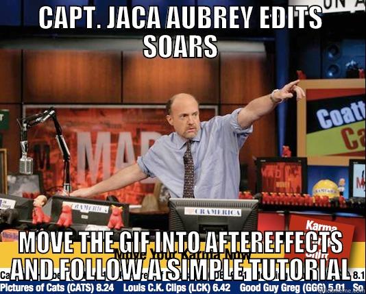 CAPT. JACA AUBREY EDITS SOARS MOVE THE GIF INTO AFTEREFFECTS AND FOLLOW A SIMPLE TUTORIAL Mad Karma with Jim Cramer