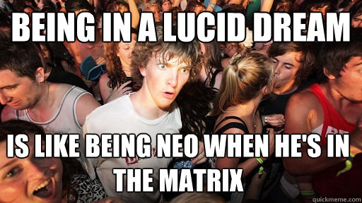 being in a lucid dream Is like being neo when he's in the matrix  Sudden Clarity Clarence