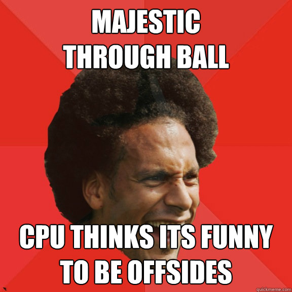 majestic 
through ball CPU thinks its funny to be offsides  