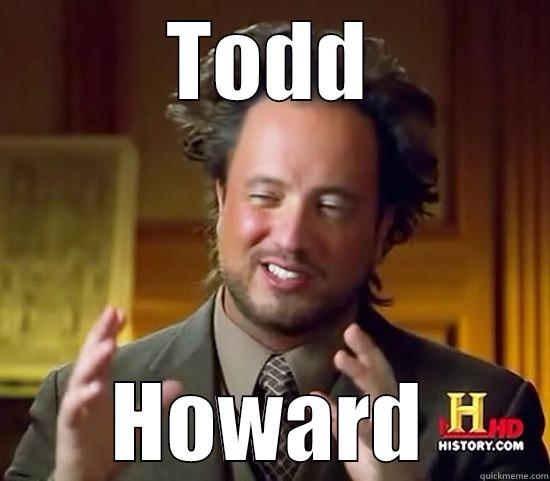   - TODD HOWARD Ancient Aliens