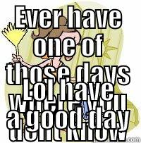 EVER HAVE ONE OF THOSE DAYS WHERE YOU DONT KNOW IF YOU ARE COMING OR GOING?  I AM SLEEPY BUT DON'T WANT TO SLEEP. I AM HUNGRY BUT DONT WANT TO EAT.I NEED TO CLEAN BUT DON'T WANT TO CLEAN.HAVE LAUNDRY TO DO BUT GUESS WHAT. I DON'T WANT TO DO THAT EITHER.I  LOL HAVE A GOOD DAY Misc