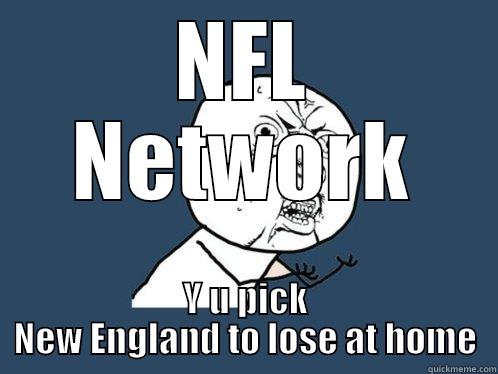 NFL NETWORK Y U PICK NEW ENGLAND TO LOSE AT HOME Y U No