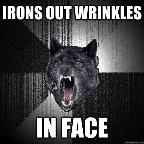Irons out wrinkles in face  Insanity Wolf