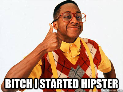 bitch i started hipster  