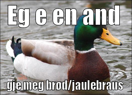 EG E EN AND GJE MEG BRØD/JAULEBRAUS Actual Advice Mallard