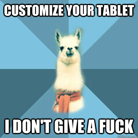 customize your tablet I don't give a fuck  Linguist Llama
