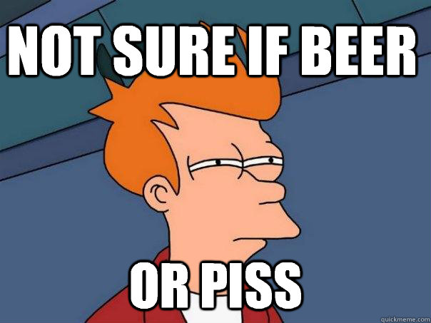 Not sure if beer Or piss  Futurama Fry
