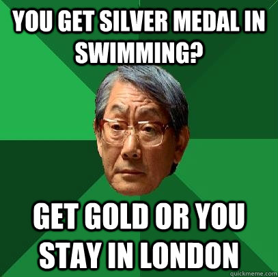 You get silver medal in swimming? get gold or you stay in london - You get silver medal in swimming? get gold or you stay in london  High Expectations Asian Father