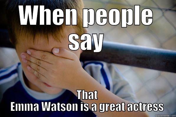 WHEN PEOPLE SAY THAT EMMA WATSON IS A GREAT ACTRESS Confession kid