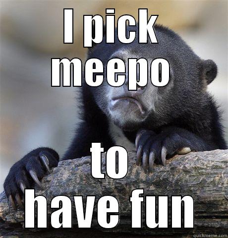 I PICK MEEPO TO HAVE FUN Confession Bear