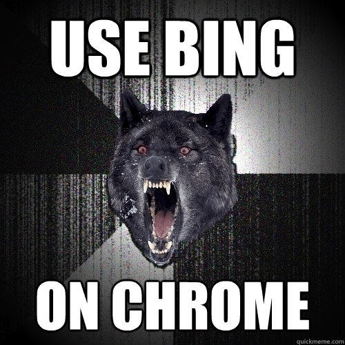use bing on chrome  Insanity Wolf