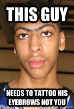 this guy needs to tattoo his eyebrows not you  Anthony davis