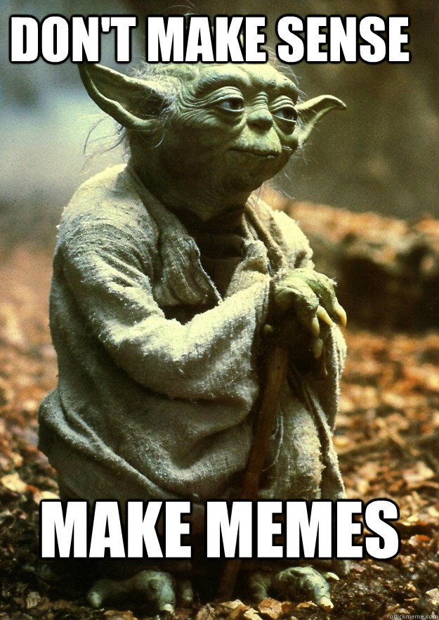 don't make sense  make memes   Yoda
